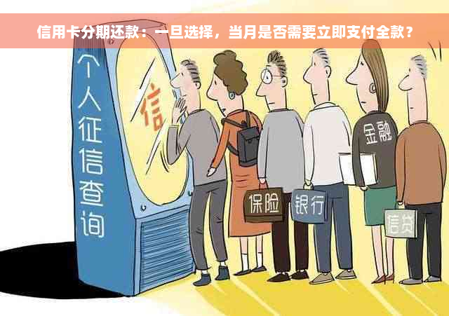 信用卡分期还款：一旦选择，当月是否需要立即支付全款？