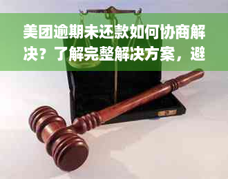 美团逾期未还款如何协商解决？了解完整解决方案，避免影响个人信用！