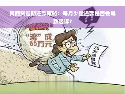 网商贷逾期还款策略：每月少量还款是否会导致起诉？