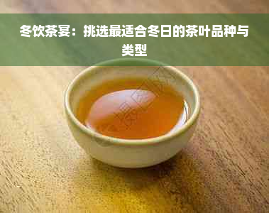 冬饮茶宴：挑选最适合冬日的茶叶品种与类型