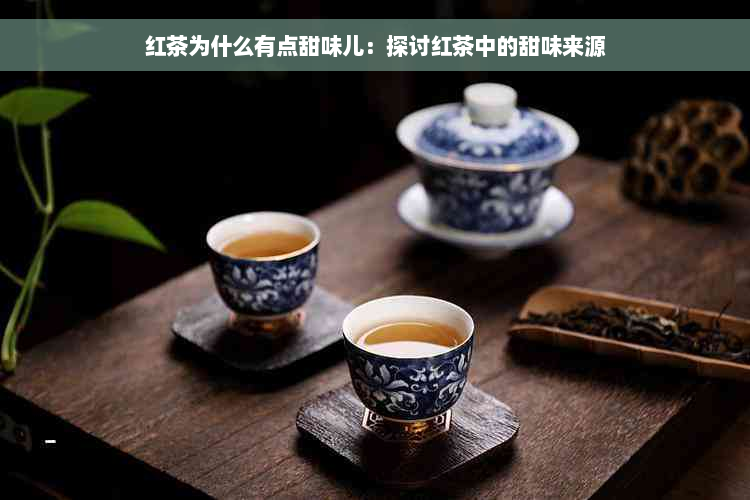 红茶为什么有点甜味儿：探讨红茶中的甜味来源