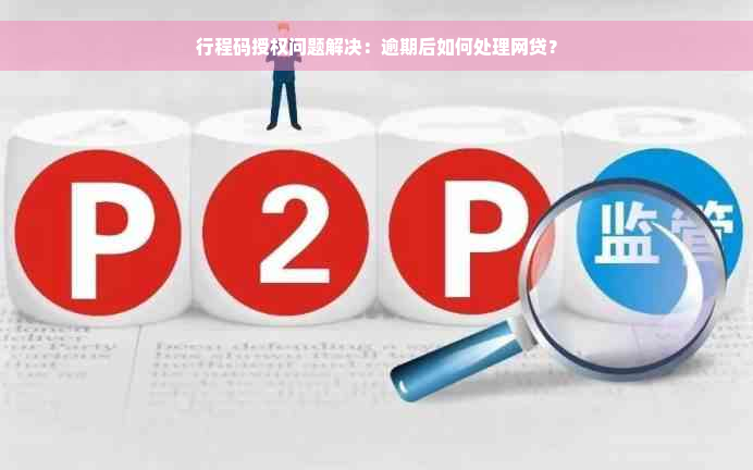 行程码授权问题解决：逾期后如何处理网贷？