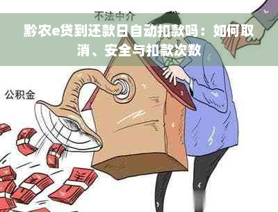 黔农e贷到还款日自动扣款吗：如何取消、安全与扣款次数