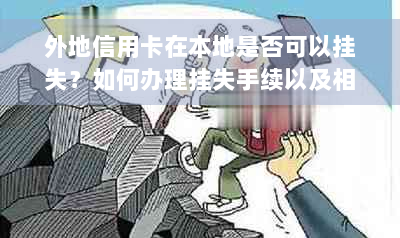 外地信用卡在本地是否可以挂失？如何办理挂失手续以及相关注意事项？