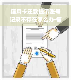 信用卡还款提示账号记录不存在怎么办-信用卡还款提示账号记录不存在怎么办呢