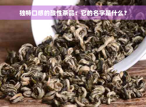 独特口感的酸性茶品：它的名字是什么？