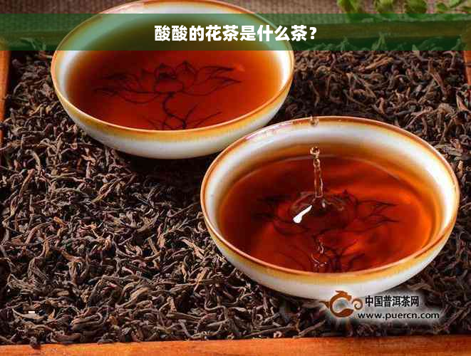 酸酸的花茶是什么茶？