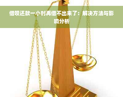 借呗还款一小时再借不出来了：解决方法与影响分析