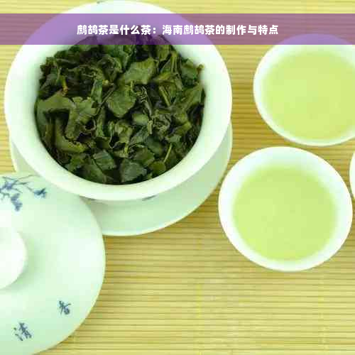 鹧鸪茶是什么茶：海南鹧鸪茶的制作与特点