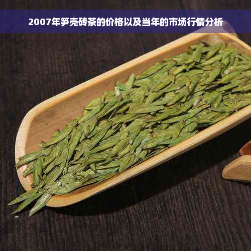 2007年笋壳砖茶的价格以及当年的市场行情分析