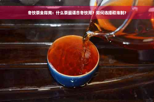 冬饮茶全指南：什么茶最适合冬饮用？如何选择和泡制？