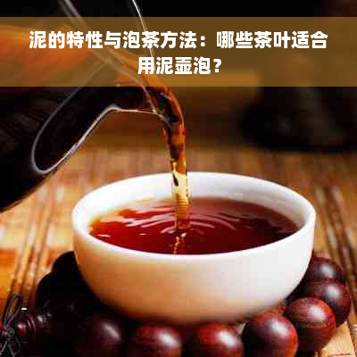 泥的特性与泡茶方法：哪些茶叶适合用泥壶泡？