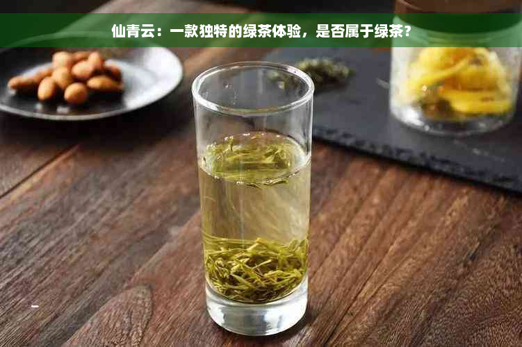 仙青云：一款独特的绿茶体验，是否属于绿茶？