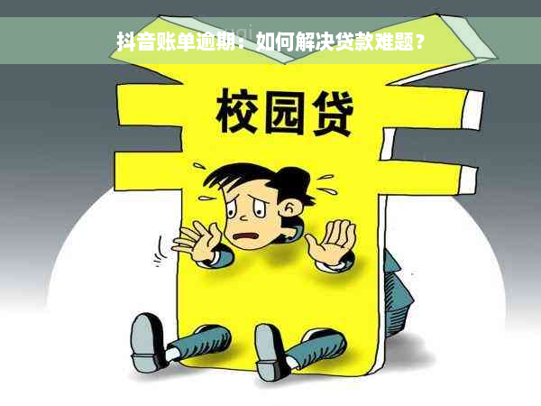 抖音账单逾期：如何解决贷款难题？