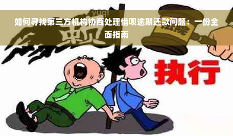 如何寻找第三方机构协商处理借呗逾期还款问题：一份全面指南