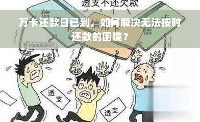 万卡还款日已到，如何解决无法按时还款的困境？