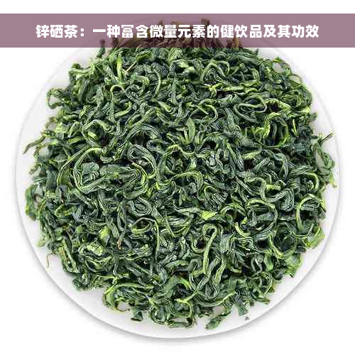 锌硒茶：一种富含微量元素的健饮品及其功效