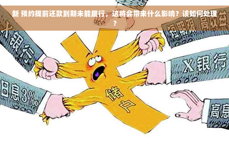 新 预约提前还款到期未能履行，这将会带来什么影响？该如何处理？