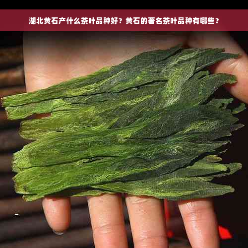 湖北黄石产什么茶叶品种好？黄石的著名茶叶品种有哪些？