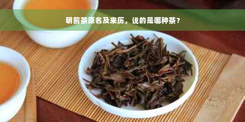 明前茶原名及来历，说的是哪种茶？