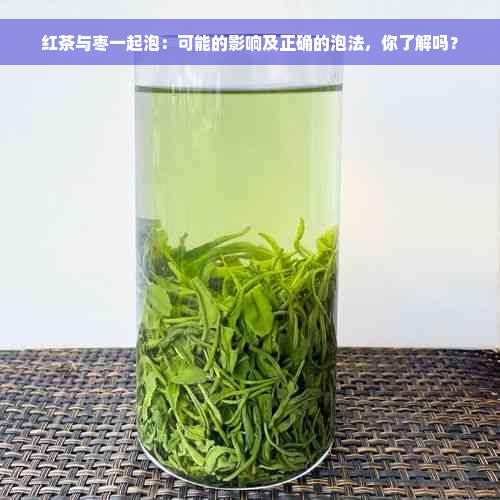 红茶与枣一起泡：可能的影响及正确的泡法，你了解吗？