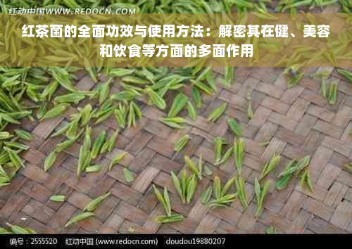 红茶菌的全面功效与使用方法：解密其在健、美容和饮食等方面的多面作用