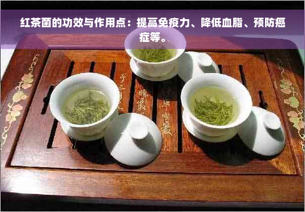 红茶菌的功效与作用点：提高免疫力、降低血脂、预防癌症等。