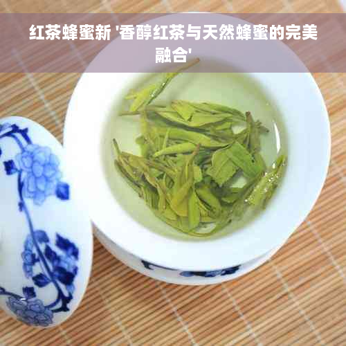 红茶蜂蜜新 '香醇红茶与天然蜂蜜的完美融合'