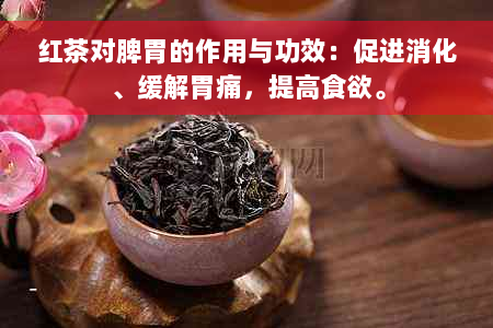 红茶对脾胃的作用与功效：促进消化、缓解胃痛，提高食欲。