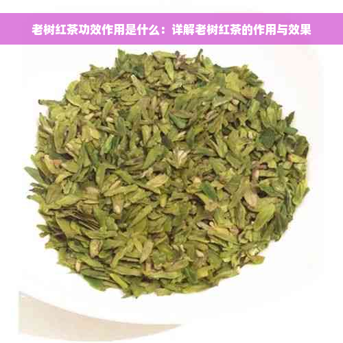 老树红茶功效作用是什么：详解老树红茶的作用与效果