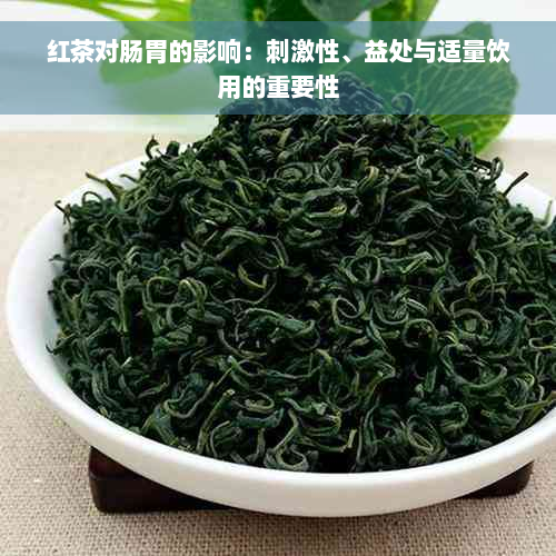 红茶对肠胃的影响：刺激性、益处与适量饮用的重要性