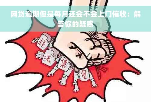 网贷逾期但是每月还会不会上门催收：解答你的疑惑