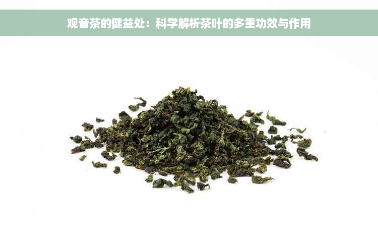 观音茶的健益处：科学解析茶叶的多重功效与作用