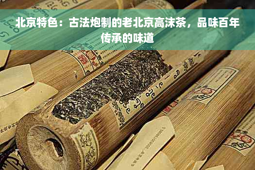 北京特色：古法炮制的老北京高沫茶，品味百年传承的味道