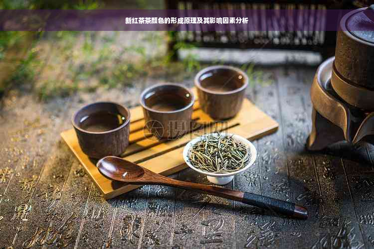 新红茶茶颜色的形成原理及其影响因素分析