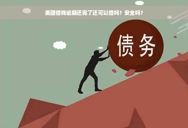 美团借钱逾期还完了还可以借吗？安全吗？