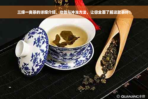 三绿一爽茶的详细介绍、功效与冲泡方法，让你全面了解这款茶叶！