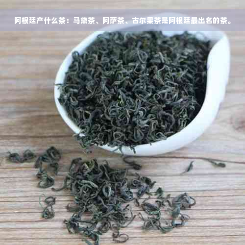 阿根廷产什么茶：马黛茶、阿萨茶、古尔果茶是阿根廷最出名的茶。