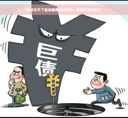 '网贷还不了能协商再次分期吗：解决方法与建议'