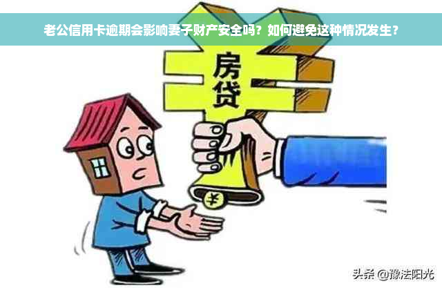 老公信用卡逾期会影响妻子财产安全吗？如何避免这种情况发生？