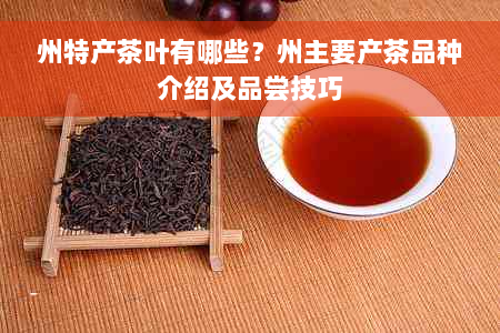 州特产茶叶有哪些？州主要产茶品种介绍及品尝技巧