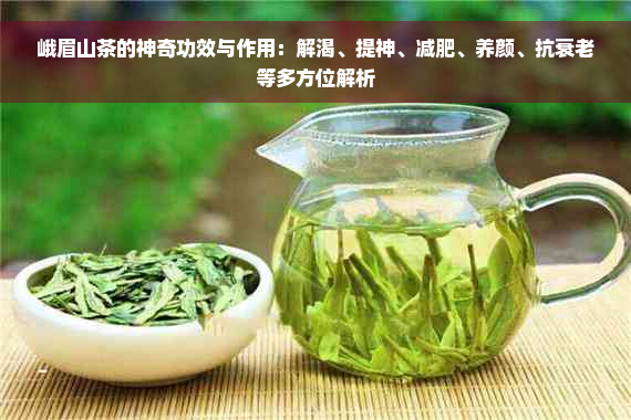 峨眉山茶的神奇功效与作用：解渴、提神、减肥、养颜、抗衰老等多方位解析