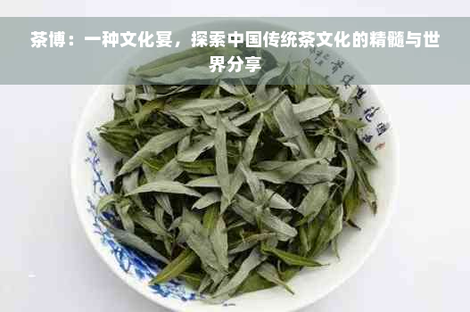 茶博：一种文化宴，探索中国传统茶文化的精髓与世界分享