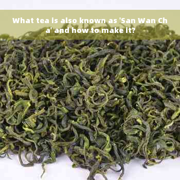 What tea is also known as 'San Wan Cha' and how to make it?