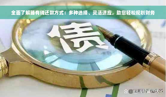 全面了解臻有钱还款方式：多种选择、灵活适应，助您轻松规划财务