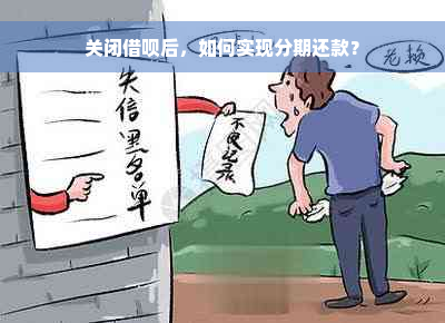 关闭借呗后，如何实现分期还款？