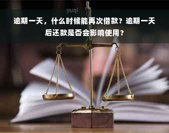 逾期一天，什么时候能再次借款？逾期一天后还款是否会影响使用？