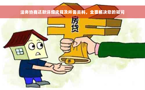 法务协商还款详细流程及所需资料，全面解决您的疑问