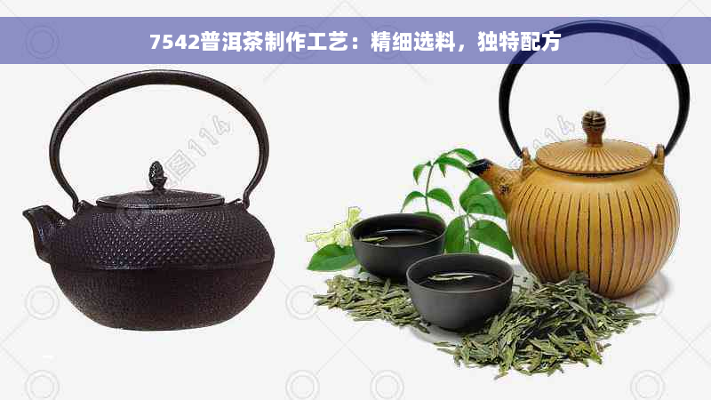 7542普洱茶制作工艺：精细选料，独特配方