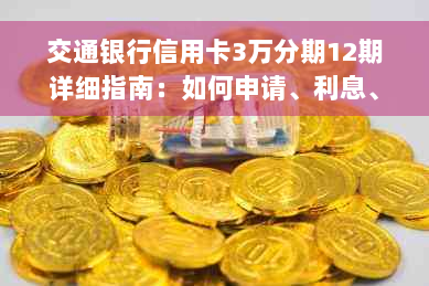 交通银行信用卡3万分期12期详细指南：如何申请、利息、还款方式等一应俱全